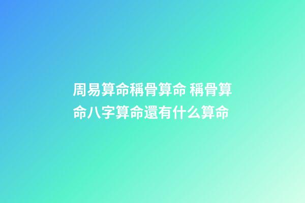 周易算命稱骨算命 稱骨算命八字算命還有什么算命-第1張-觀點-玄機派